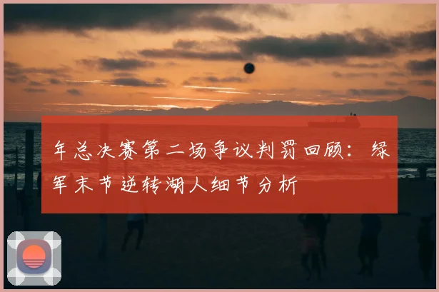 年总决赛第二场争议判罚回顾：绿军末节逆转湖人细节分析